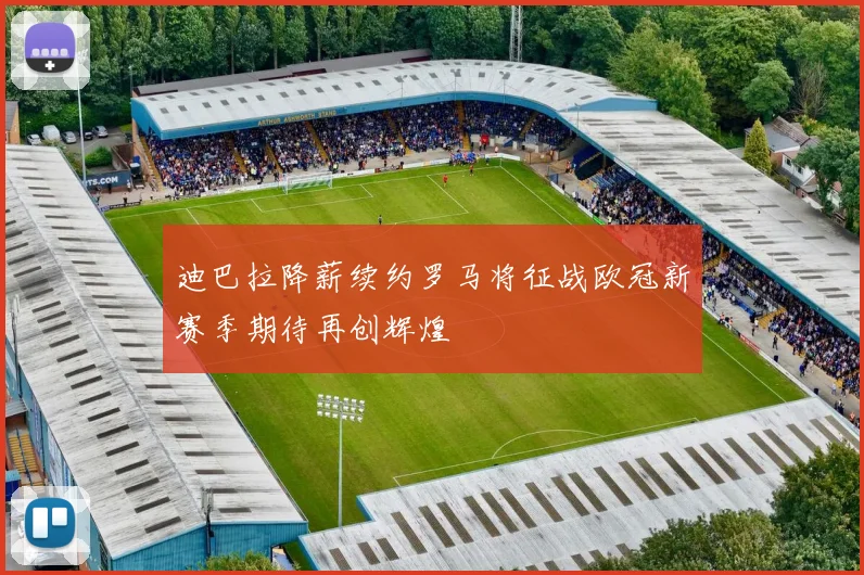 迪巴拉降薪续约罗马将征战欧冠新赛季期待再创辉煌